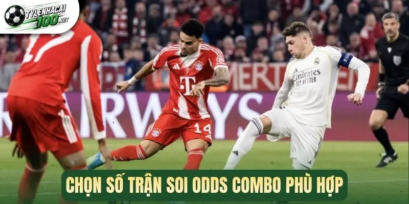 Chọn số trận soi odds combo phù hợp