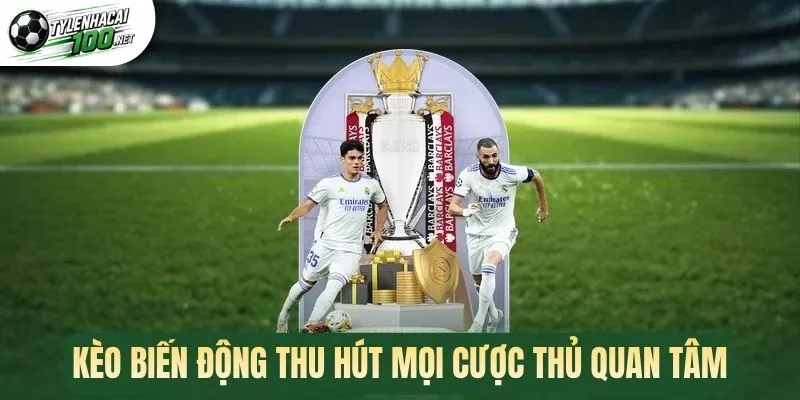 Kèo biến động thu hút mọi cược thủ quan tâm