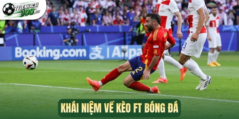 Khái niệm về kèo FT bóng đá