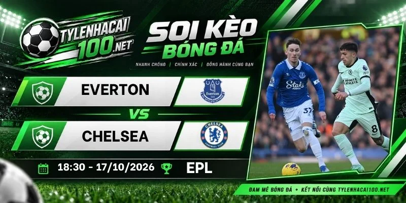 Soi kèo bóng đá Everton vs Chelsea - NHA, 17/10/2026