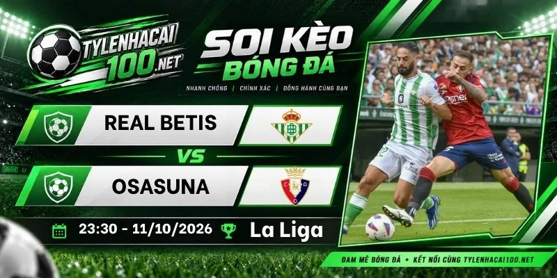 soi kèo bóng đá Real Betis vs Osasuna - La Liga, 11/10/2026