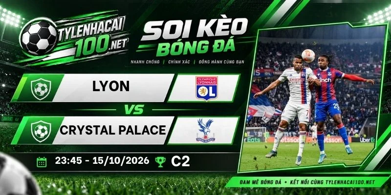 Tỷ lệ kèo Lyon vs Crystal Palace - C2, 15/10/2026